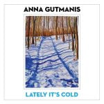 Lately It's Cold - Anna Gutmanis